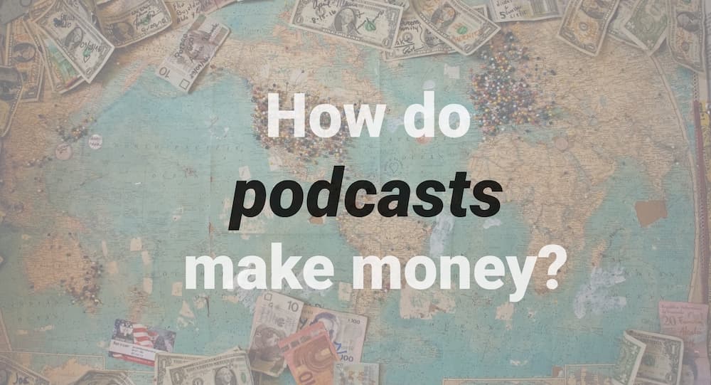 How do podcasts make money?